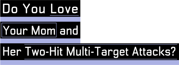 Do You Love Your Mom and Her Two-Hit Multi-Target Attacks? TOP